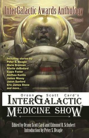 InterGalactic Awards Anthology, Vol. I by Von Carr, Peter S. Beagle, Tom Pendergrass, Eugie Foster, Edmund R. Schubert, Alethea Kontis, Marie Brennan, Keffy R.M. Kehrli, Aliette de Bodard, Scott M. Roberts, James Maxey, Eric James Stone, Orson Scott Card, Bruce Worden, Jason Sanford