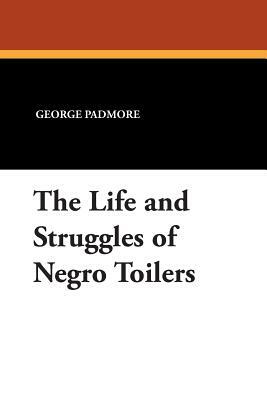 The Life and Struggles of Negro Toilers by George Padmore