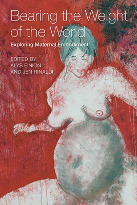 Bearing the Weight of the World Exploring Maternal Embodiment by Alys Einion