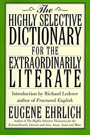 The Highly Selective Dictionary for the Extraordinarily Literate by Eugene Ehrlich