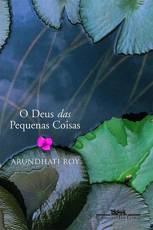 O Deus das Pequenas Coisas by Arundhati Roy