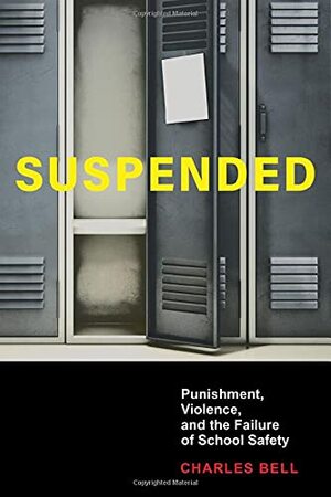 Suspended: Punishment, Violence, and the Failure of School Safety by Charles Bell