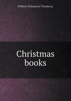 Christmas Books by William Makepeace Thackeray