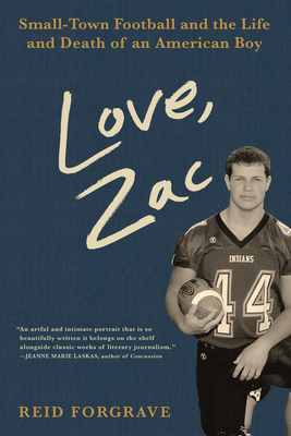 Love, Zac: Small-Town Football and the Life and Death of an American Boy by Reid Forgrave