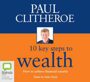 10 Key Steps to Wealth by Paul Clitheroe, Kate Hood
