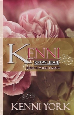 Kenni Knowledge: Here is What I Know by Kenni York