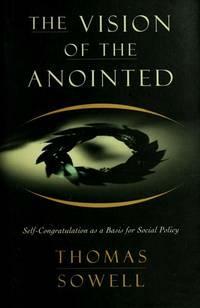 The Vision Of The Anointed: Self-congratulation As A Basis For Social Policy by Thomas Sowell