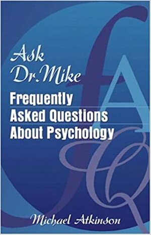 Ask Dr. Mike: Frequently Asked Questions about Psychology by Michael Atkinson
