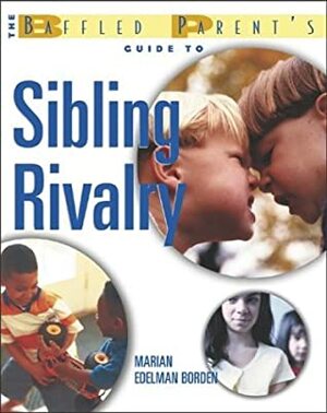 Baffled Parent's Guide to Sibling Rivalry by Marian Edelman Borden