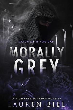 Morally Grey: A Vigilante Romance Novella by Lauren Biel, Lauren Biel