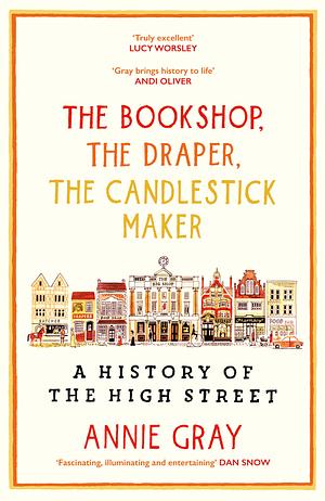 The Bookshop, The Draper, The Candlestick Maker: A History of the High Street by Annie Gray