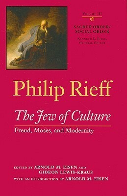 The Jew of Culture: Freud, Moses and Modernity (Sacred Order/Social Order, #3) by Philip Rieff, Arnold M. Eisen, Gideon Lewis-Kraus, Kenneth S. Piver