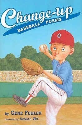 Change-up: Baseball Poems by Gene Fehler, Donald Wu