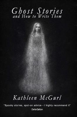 Ghost Stories and How to Write Them by Kathleen McGurl