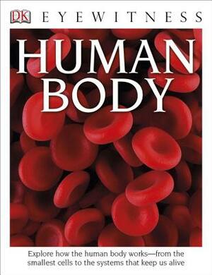 DK Eyewitness Books: Human Body: Explore How the Human Body Works from the Smallest Cells to the Systems That Keep Us Alive by Richard Walker