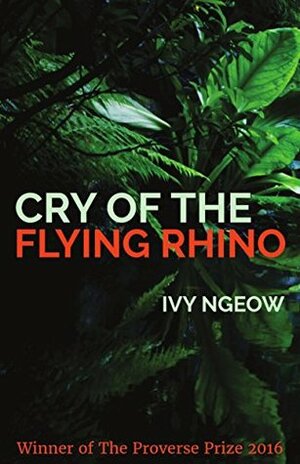 Cry of the Flying Rhino (Proverse Prize Winners Book 15) by Ivy Ngeow
