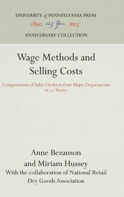 Wage Methods and Selling Costs: Compensation of Sales Clerks in Four Major Departments in 31 Stores by Anne Bezanson, Miriam Hussey