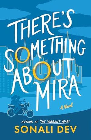 There's Something About Mira: A Novel by Sonali Dev, Sonali Dev