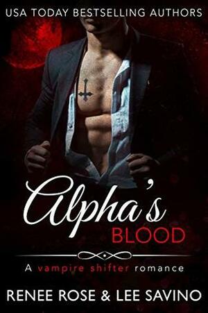 Alpha's Blood: A Vampire Shifter Romance by Renee Rose, Lee Savino