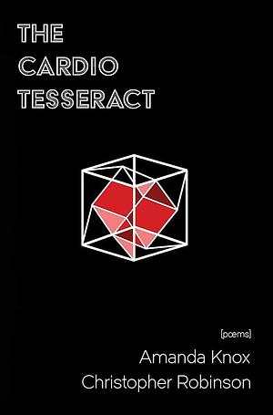 The Cardio Tesseract: [poems] by Christopher Robinson, Amanda Knox