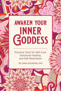 Awaken Your Inner Goddess: Practical Tools for Self-Care, Emotional Healing, and Self-Realization by Dara Goldberg
