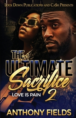 The Ultimate Sacrifice 2: Love is Pain by Anthony Fields