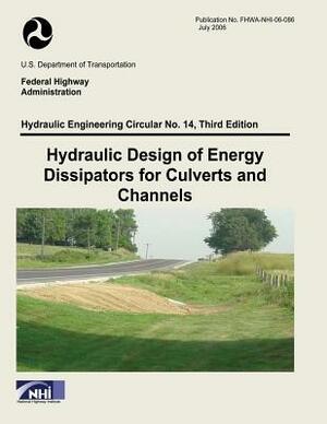 Hydraulic Design of Energy Dissipators for Culverts and Channels: Third Edition by Federal Highway Administration, U. S. Department of Transportation