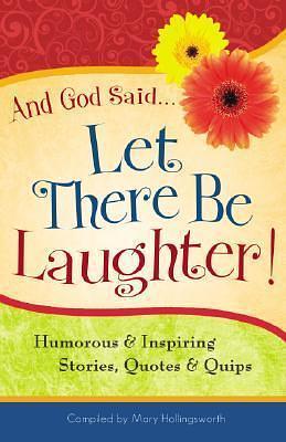 And God Said Let There Be Laughter!: Humorous & Inspiring Stories, Quotes & Quips by Mary Hollingsworth, Mary Hollingsworth