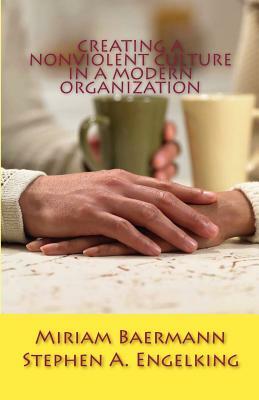 Creating a Nonviolent Culture in a Modern Organization by Miriam Baermann, Stephen A. Engelking