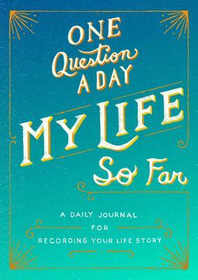 One Question a Day: My Life So Far: A Daily Journal for Recording Your Life Story by Aimee Chase