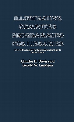 Illustrative Computer Programming for Libraries: Selected Examples for Information Specialists by Gerald Lundeen, Charles H. Davis