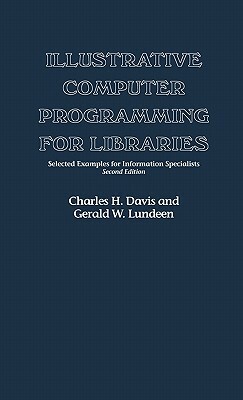 Illustrative Computer Programming for Libraries: Selected Examples for Information Specialists by Charles H. Davis, Gerald Lundeen