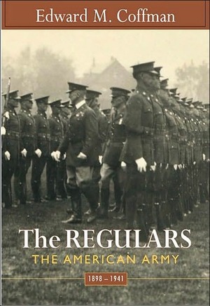 The Regulars: The American Army, 1898-1941 by Edward M. Coffman