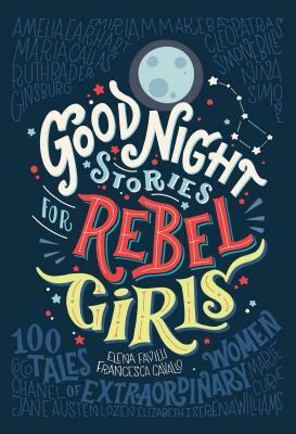 Good Night Stories for Rebel Girls, Volume 1: 100 Tales of Extraordinary Women by Francesca Cavallo, Elena Favilli, Rebel Girls