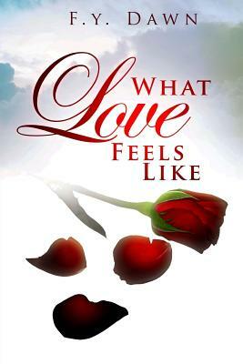 What Love Feels Like by F. Y. Dawn