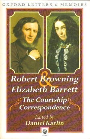 Robert Browning and Elizabeth Barrett: The Courtship Correspondence, 1845-1846 : a Selection by Daniel Karlin