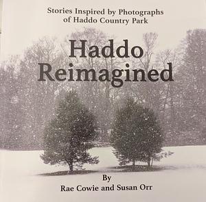 Haddo Imagined: Stories Inspired by Photographs of Haddo Country Park by Rae Cowie