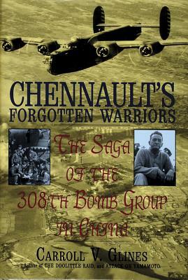 Chennault's Forgotten Warriors: The Saga of the 308th Bomb Group in China by Carroll V. Glines