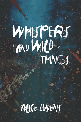 Whispers and Wild Things by Alice Ewens