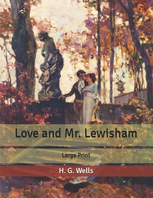 Love and Mr. Lewisham: Large Print by H.G. Wells