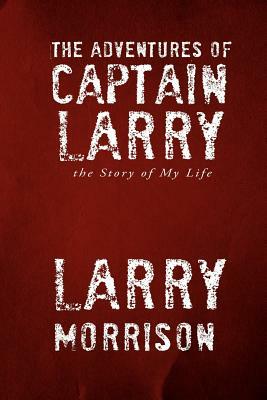 The Adventures of Captain Larry by Larry Morrison
