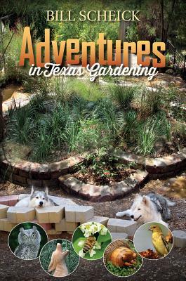 Adventures in Texas Gardening, Volume 49 by Bill Scheick