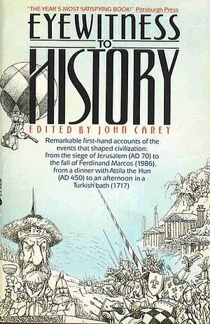 Eyewitness To History * Travel Through Time . First Hand Accounts of the Events . by John Carey, John Carey