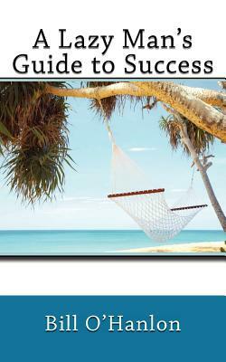 A Lazy Man's Guide to Success by Bill O'Hanlon