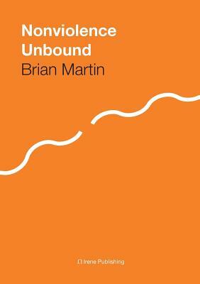 Nonviolence Unbound by Brian Martin