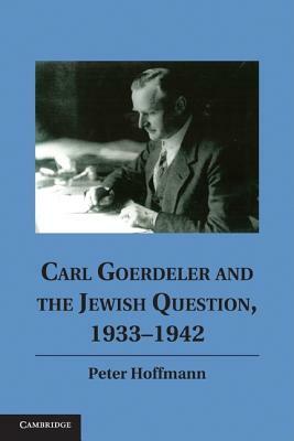 Carl Goerdeler and the Jewish Question, 1933-1942 by Peter Hoffmann