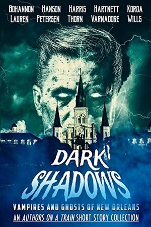 Dark Shadows: Vampires and Ghosts of New Orleans (An Authors on a Train Short Story Collection) by J. Thorn, Christopher Wills, Ashley Lauren, Caroline Hanson, Shirley Hartnett, Sam Korda, Zach Bohannon, Jill Harris, Kim Petersen, Lon Varnadore