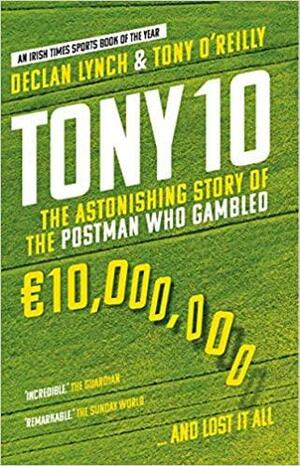 Tony 10: The astonishing story of the postman who gambled €10,000,000 ... and lost it all by Declan Lynch, Tony O'Reilly