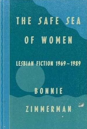 The Safe Sea of Women: Lesbian Fiction 1969-1989 by Bonnie Zimmerman