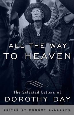 All the Way to Heaven: The Selected Letters of Dorothy Day by Dorothy Day